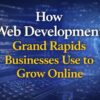 How Web Development Grand Rapids Businesses Use to Grow Online