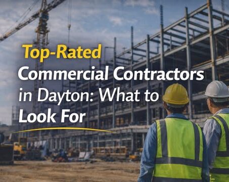 Top-Rated Commercial Contractors in Dayton What to Look For